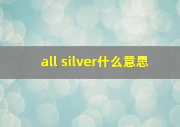 all silver什么意思